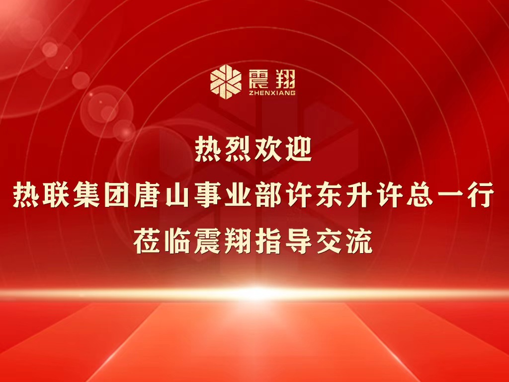 熱烈歡迎熱聯集團唐山事業部許東升許總一行蒞臨震翔指導交流