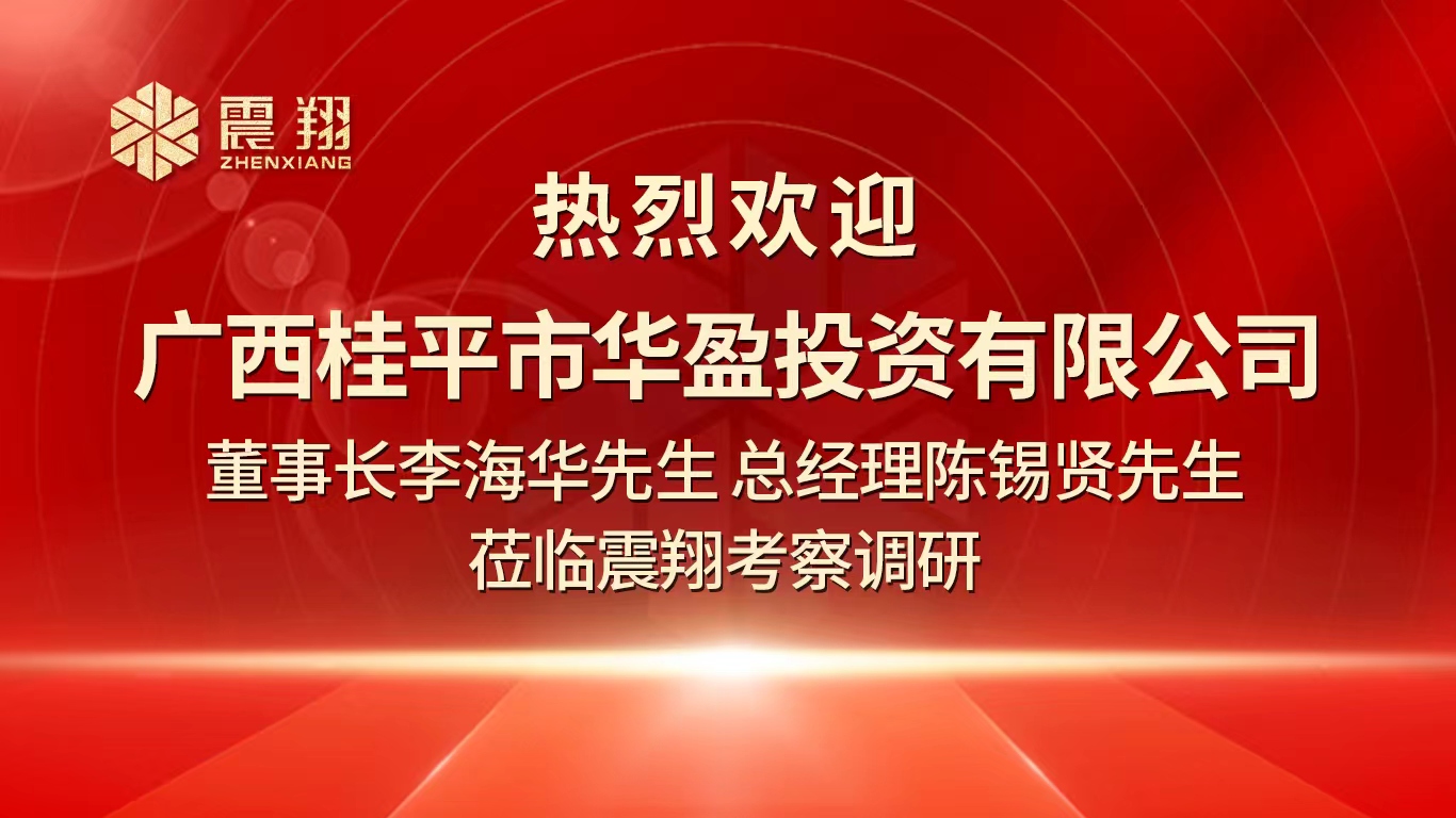 熱烈歡迎廣西桂平市華盈投資有限公司董事長李海華先生 總經理陳錫賢先生 蒞臨震翔考察調研。